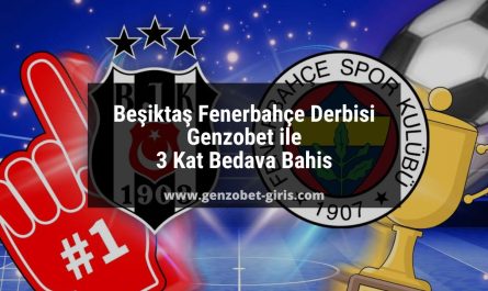 Beşiktaş Fenerbahçe Derbisi Genzobet ile 3 Kat Bedava Bahis