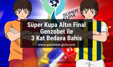 Süper Kupa Altın Final Genzobet ile 3 Kat Bedava Bahis